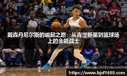 戴森丹尼尔斯的崛起之路：从青涩新星到篮球场上的全能战士